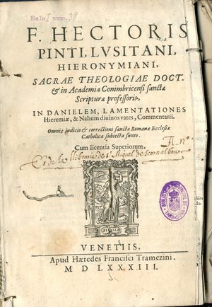 F. Hectoris Pinti, Lusitani, Hieronymiani, ... in Danielem, Lamentationes Hieremiae & Nahum diuinos vates, commentarii