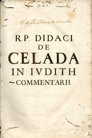 R.P. Didaci de Celada ... Iudith illustris perpetuo commentario litterali & morali : cum tractatu appendice de Iudith figurata