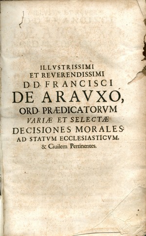 Illustmi. et Revermi. D.D. Francisci de Arauxo ... Variae et selectae decisiones morales ad statum ecclesiasticum & ciuilem pertinentes
