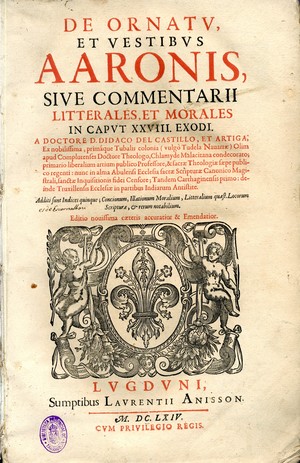 De ornatu et vestibus Aaronis, siue Comentarii litterales et morales in caput XXVIII Exodi