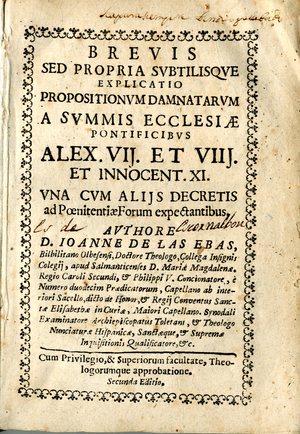 Brevis sed propria subtilisque explicatio propositionum damnatarum a summis ecclesiae pontificibus Alex. VII et VIIJ et Innocent. XI