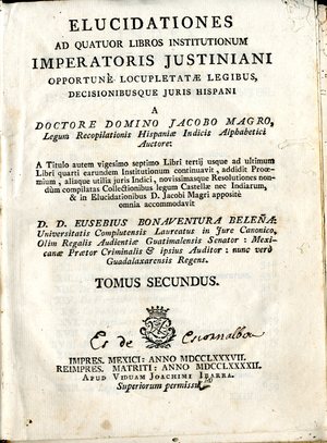 Elucidationes ad quatuor libros institutionum Imperatoris Justiniani : opportuné locupletatae legibus, decisionibusque juris hispani