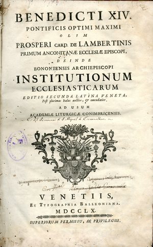 Benedicti XIV pontificis optimi maximi olim Prosperi card. de Lambertinis ... Institutionum ecclesiasticarum