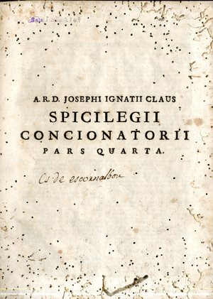 A.R.D. Josephi Ignatii Claus ... Spicilegium concionatorium, hoc est, Conceptus morales pro cathedra : quos ad instruendam in fide christiano-catholica plebem